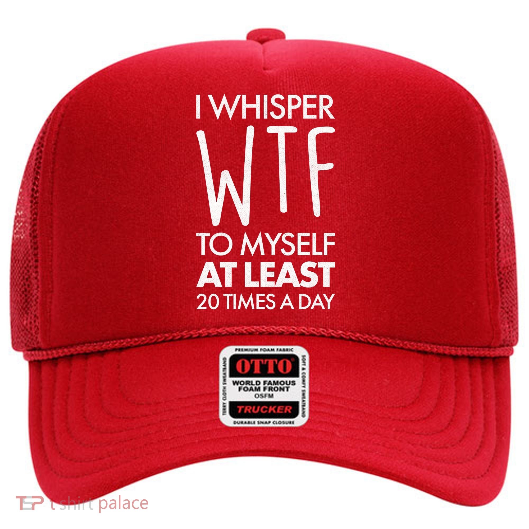 I Whisper WTF 20 Times A Day Hat