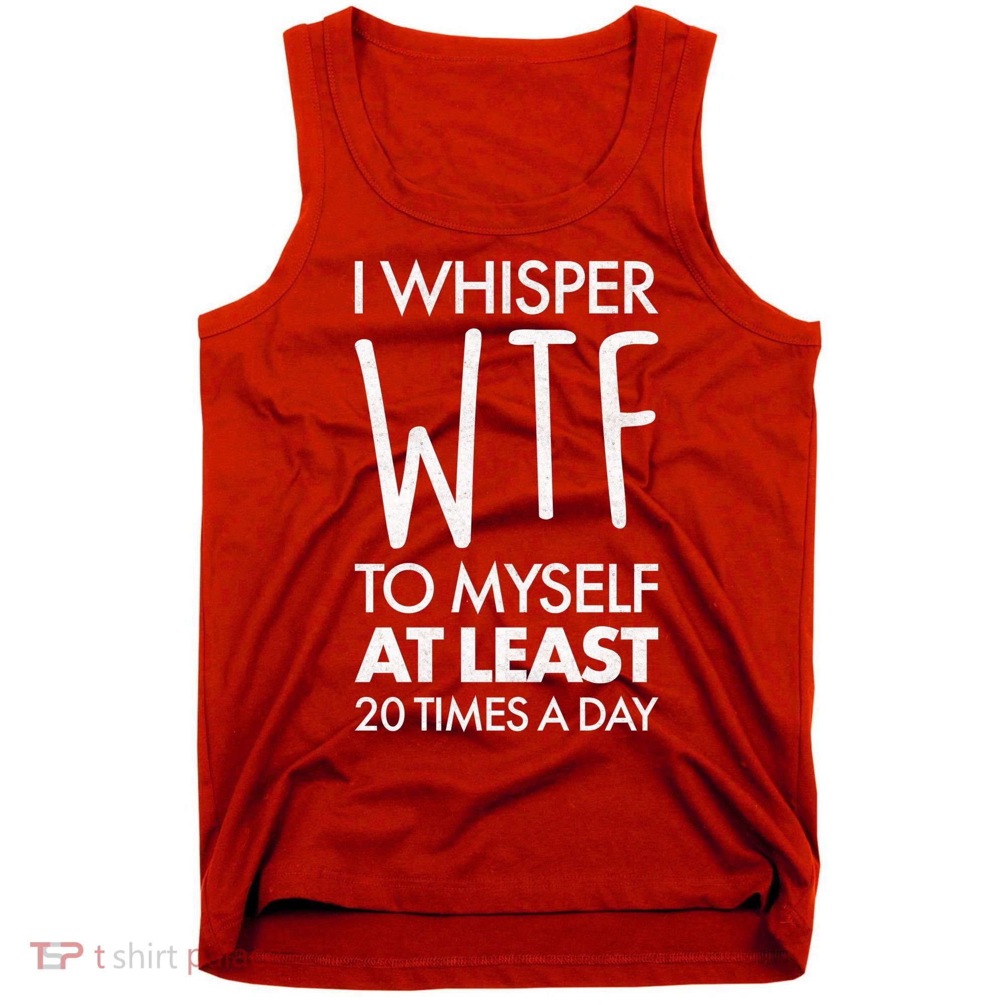 I Whisper WTF 20 Times A Day Tank Top