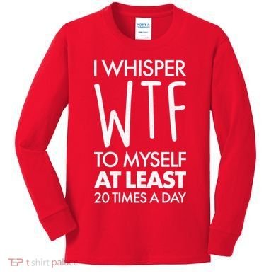 I Whisper WTF 20 Times A Day Kids Long Sleeve Shirt