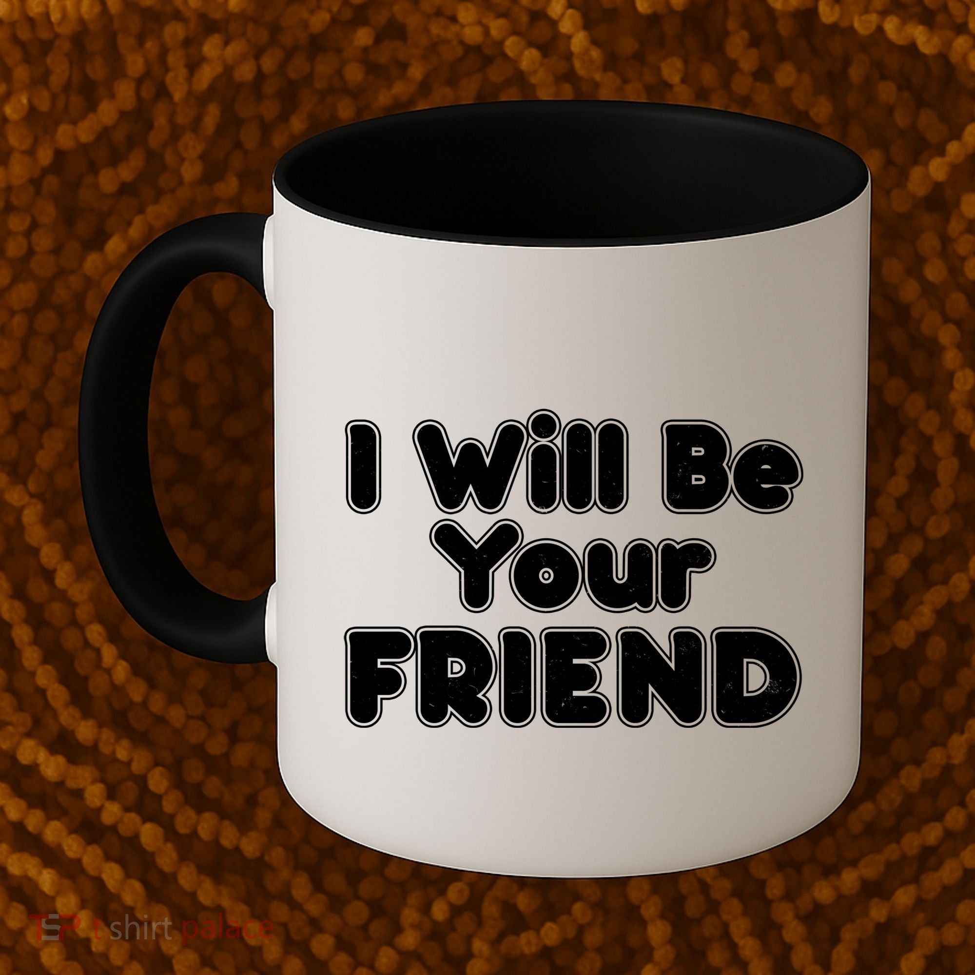 I Will Be Your Friend Coffee Mug