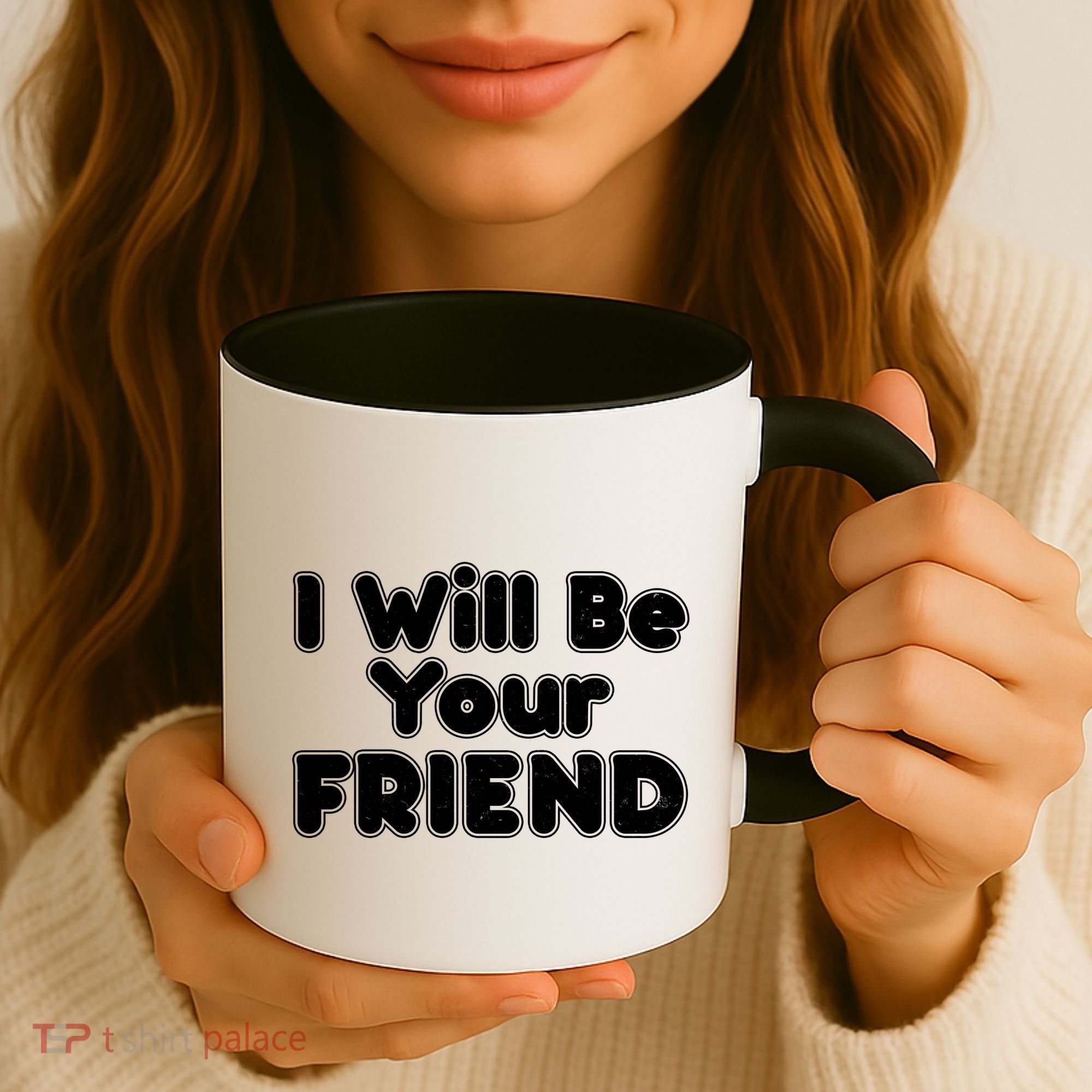 I Will Be Your Friend Coffee Mug