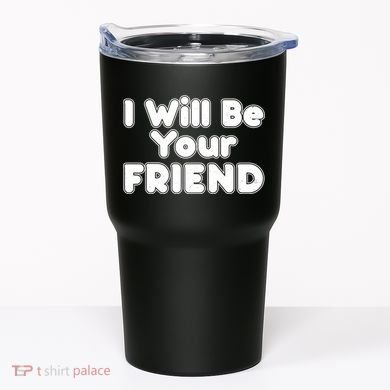I Will Be Your Friend Tumbler