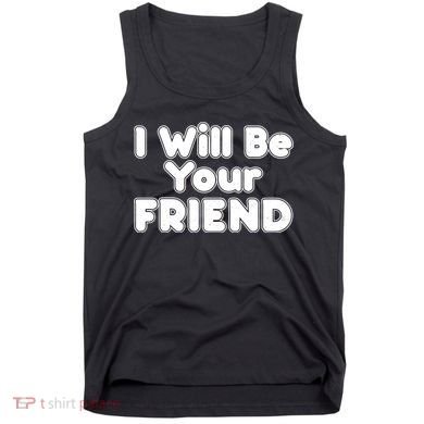 I Will Be Your Friend Tank Top