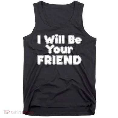 I Will Be Your Friend Tank Top