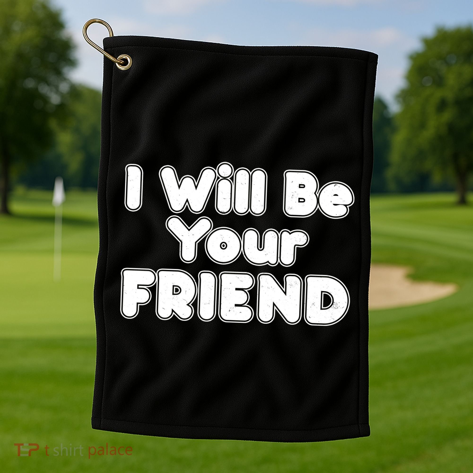 I Will Be Your Friend Golf Towel