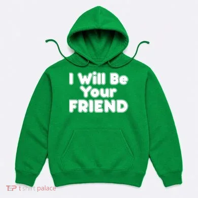 I Will Be Your Friend Hoodie