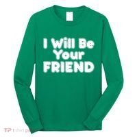 I Will Be Your Friend Long Sleeve Shirt thumb 0