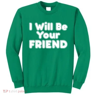 I Will Be Your Friend Sweatshirt
