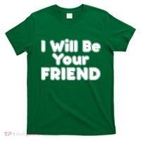 I Will Be Your Friend T-Shirt thumb 0