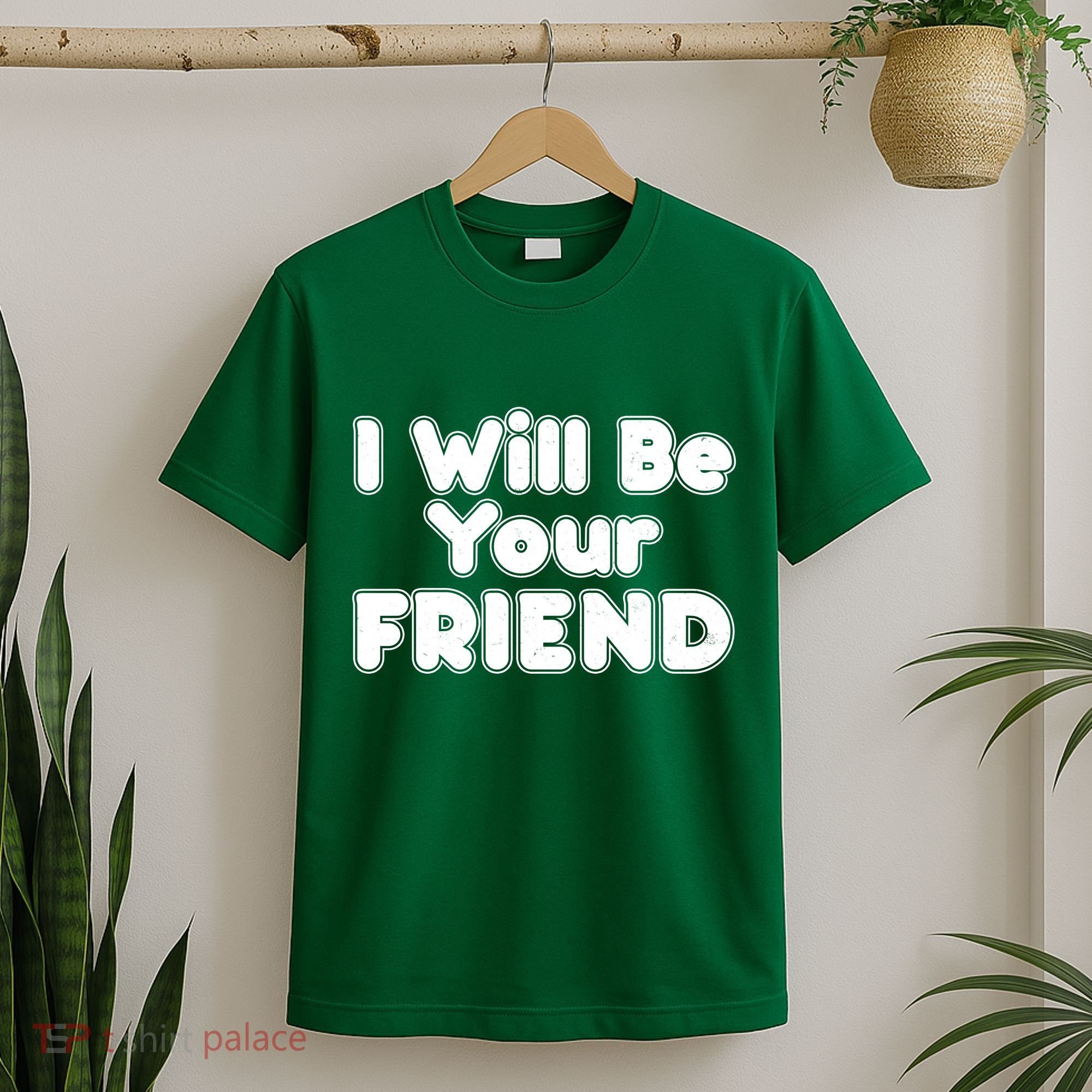 I Will Be Your Friend T-Shirt