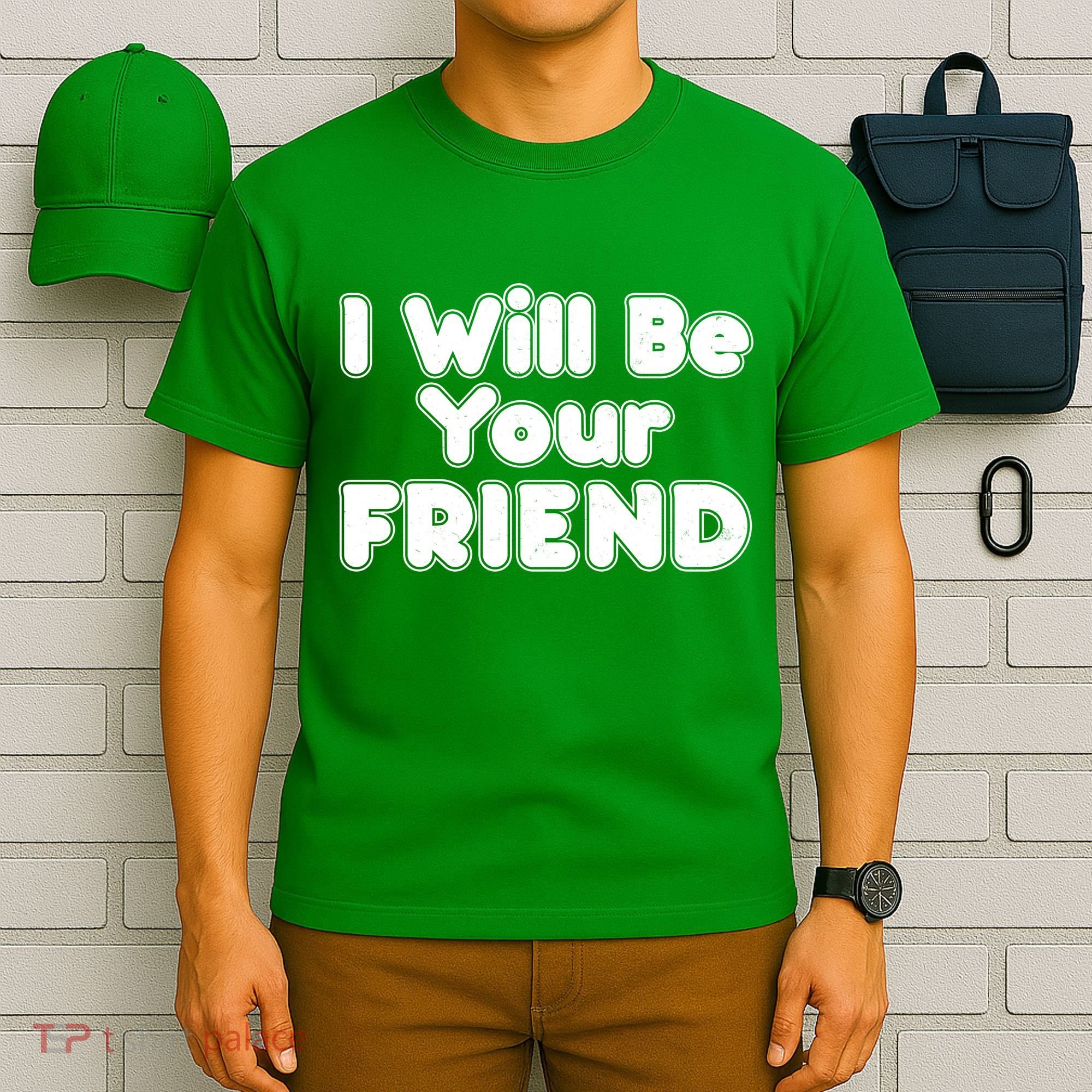 I Will Be Your Friend T-Shirt