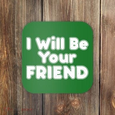 I Will Be Your Friend Coaster