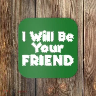 I Will Be Your Friend Coaster
