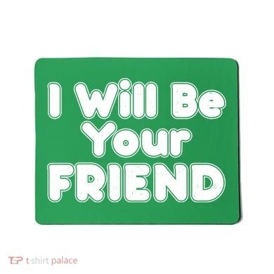 I Will Be Your Friend Mousepad
