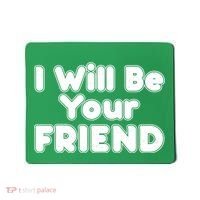 I Will Be Your Friend Mousepad thumb 0
