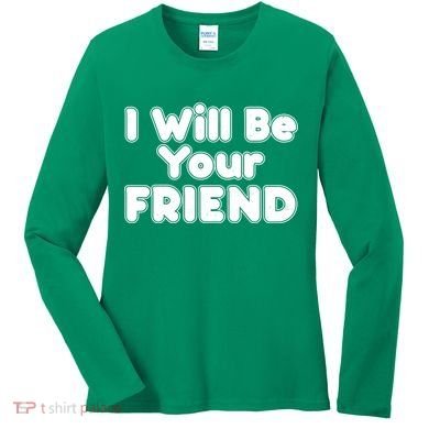 I Will Be Your Friend Women's Long Sleeve Shirt