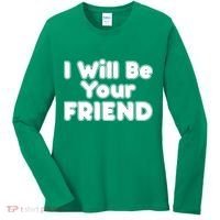 I Will Be Your Friend Women's Long Sleeve Shirt thumb 0