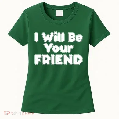I Will Be Your Friend Women's T-Shirt