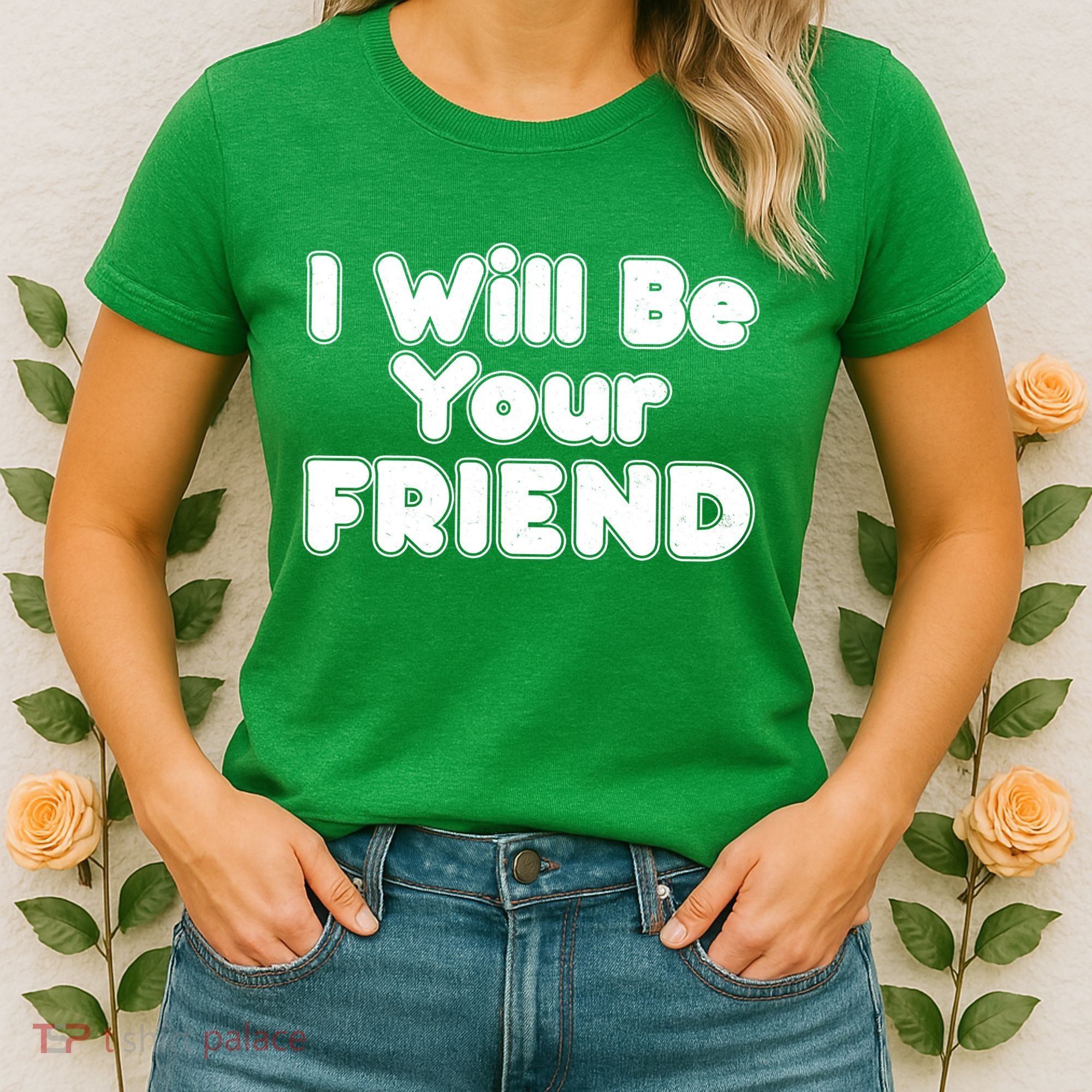 I Will Be Your Friend Women's T-Shirt