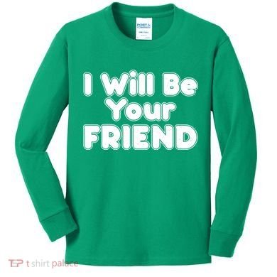I Will Be Your Friend Kids Long Sleeve Shirt