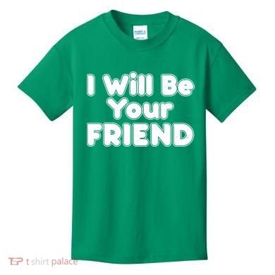 I Will Be Your Friend Kids T-Shirt