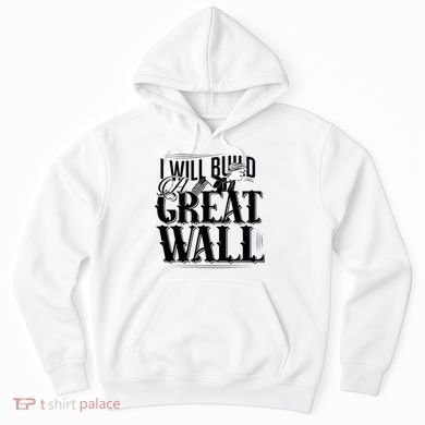 I Will Build A Great Wall - Donald Trump Hoodie