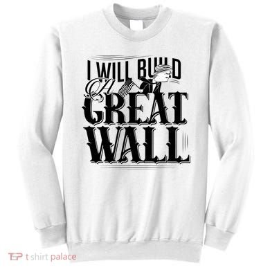 I Will Build A Great Wall - Donald Trump Sweatshirt