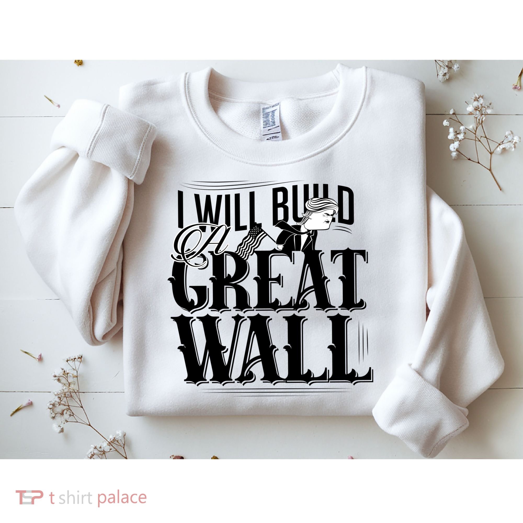 I Will Build A Great Wall - Donald Trump Sweatshirt