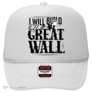 I Will Build A Great Wall - Donald Trump Hat