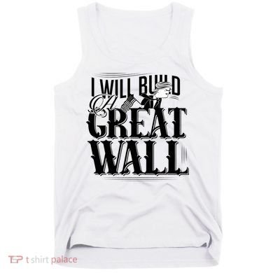 I Will Build A Great Wall - Donald Trump Tank Top