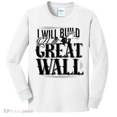 I Will Build A Great Wall - Donald Trump Kids Long Sleeve Shirt