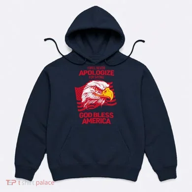 I Will Never Apologize For Saying God Bless America Hoodie