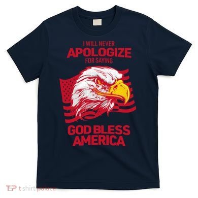 I Will Never Apologize For Saying God Bless America T-Shirt
