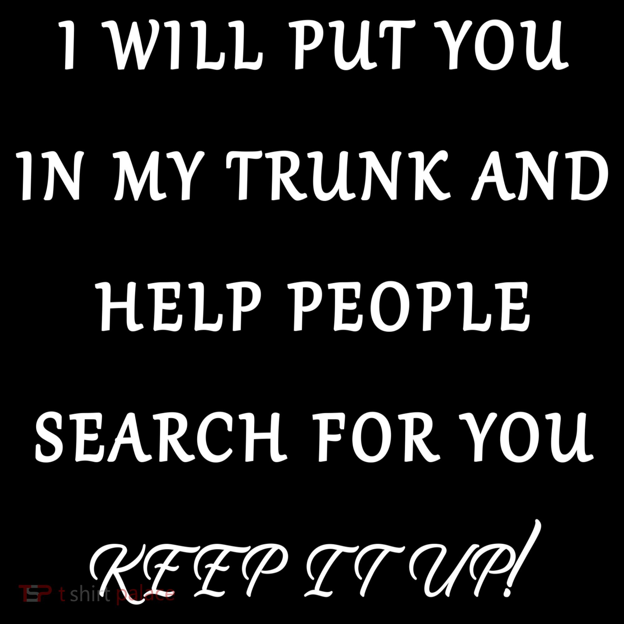 I Will Put Your In my Trunk And Help People Search For You Women's Hoodie