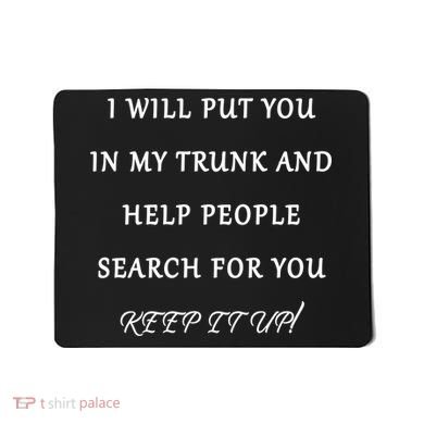 I Will Put Your In my Trunk And Help People Search For You Mousepad