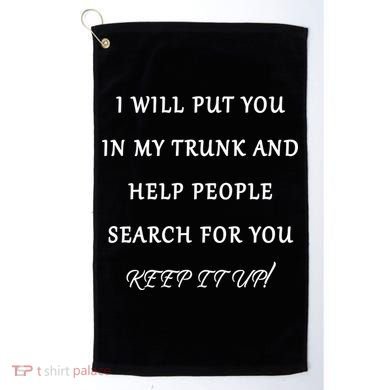 I Will Put Your In my Trunk And Help People Search For You Golf Towel