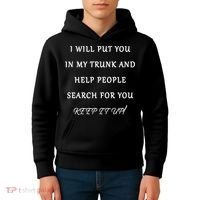 I Will Put Your In my Trunk And Help People Search For You Kids Hoodie thumb 4