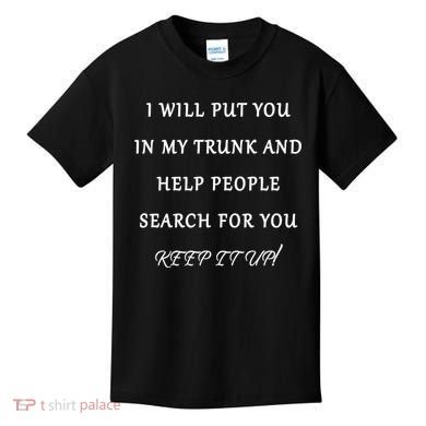 I Will Put Your In my Trunk And Help People Search For You Kids T-Shirt
