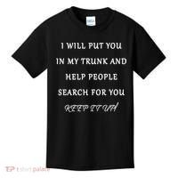 I Will Put Your In my Trunk And Help People Search For You Kids T-Shirt thumb 0