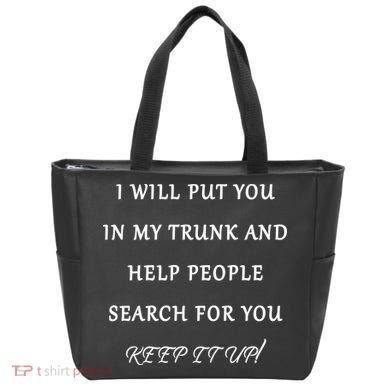 I Will Put Your In my Trunk And Help People Search For You Bag