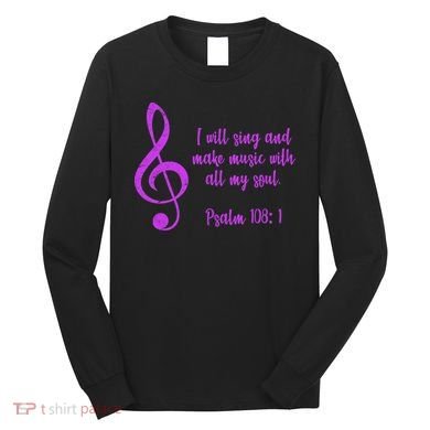 I Will Sing And Make Music With All My Soul Long Sleeve Shirt