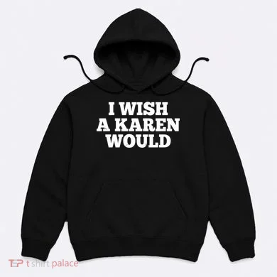 I Wish A Karen Would Hoodie
