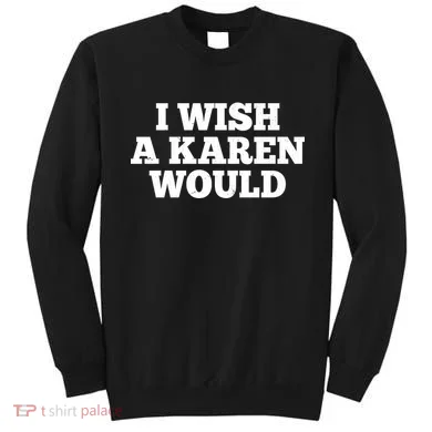 I Wish A Karen Would Sweatshirt