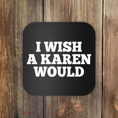 I Wish A Karen Would Coaster