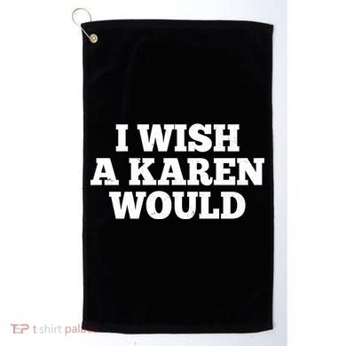 I Wish A Karen Would Golf Towel