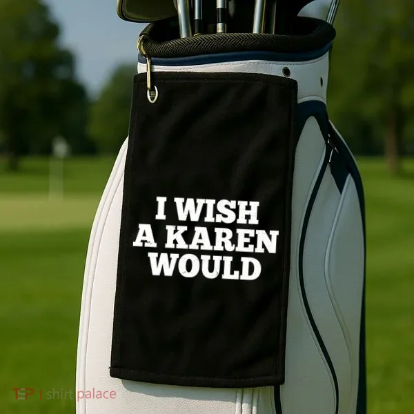 I Wish A Karen Would Golf Towel