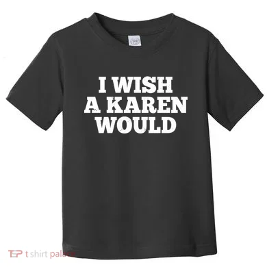 I Wish A Karen Would Toddler T-Shirt