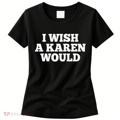 I Wish A Karen Would Women's T-Shirt