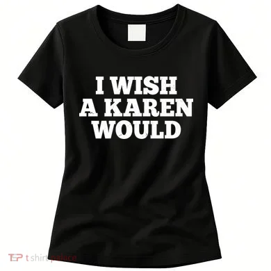 I Wish A Karen Would Women's T-Shirt