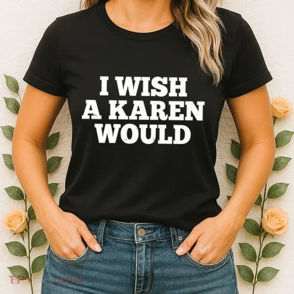 I Wish A Karen Would Women's T-Shirt